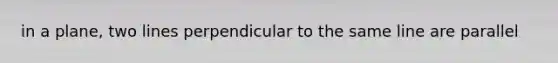 in a plane, two lines perpendicular to the same line are parallel