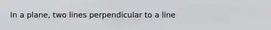 In a plane, two lines perpendicular to a line