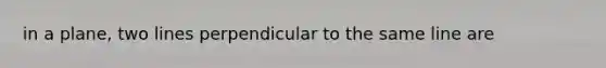 in a plane, two lines perpendicular to the same line are