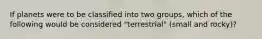 If planets were to be classified into two groups, which of the following would be considered "terrestrial" (small and rocky)?