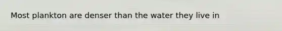 Most plankton are denser than the water they live in