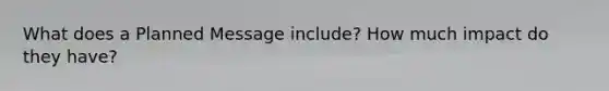What does a Planned Message include? How much impact do they have?