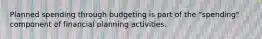 Planned spending through budgeting is part of the "spending" component of financial planning activities.