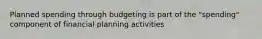 Planned spending through budgeting is part of the "spending" component of financial planning activities