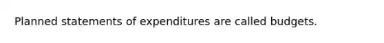 Planned statements of expenditures are called budgets.