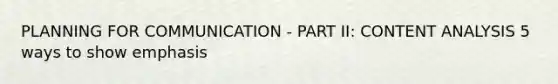 PLANNING FOR COMMUNICATION - PART II: CONTENT ANALYSIS 5 ways to show emphasis