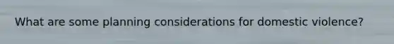 What are some planning considerations for domestic violence?