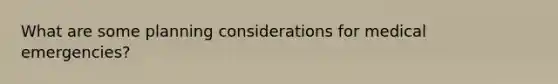 What are some planning considerations for medical emergencies?