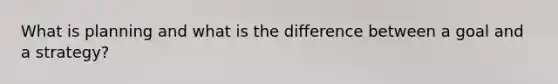 What is planning and what is the difference between a goal and a strategy?