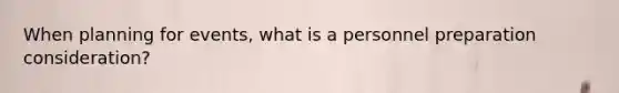 When planning for events, what is a personnel preparation consideration?