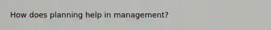 How does planning help in management?