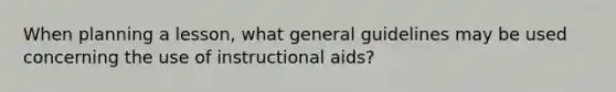 When planning a lesson, what general guidelines may be used concerning the use of instructional aids?