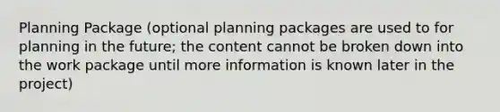 Planning Package (optional planning packages are used to for planning in the future; the content cannot be broken down into the work package until more information is known later in the project)