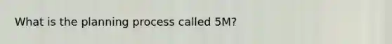 What is the planning process called 5M?