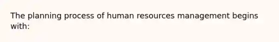 The planning process of human resources management begins with: