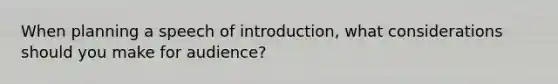 When planning a speech of introduction, what considerations should you make for audience?