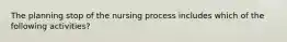 The planning stop of the nursing process includes which of the following activities?