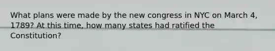 What plans were made by the new congress in NYC on March 4, 1789? At this time, how many states had ratified the Constitution?