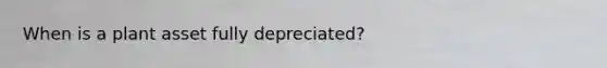 When is a plant asset fully depreciated?