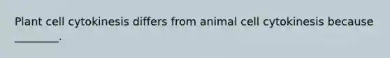 Plant cell cytokinesis differs from animal cell cytokinesis because ________.