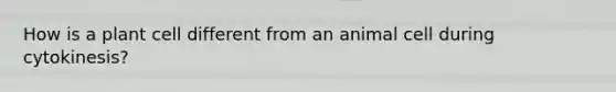 How is a plant cell different from an animal cell during cytokinesis?