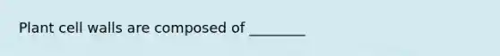 Plant cell walls are composed of ________