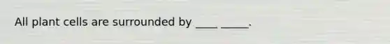 All plant cells are surrounded by ____ _____.