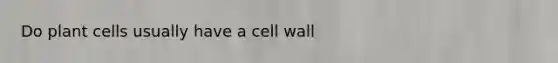 Do plant cells usually have a cell wall