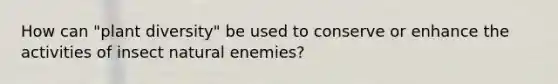 How can "plant diversity" be used to conserve or enhance the activities of insect natural enemies?