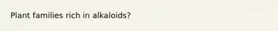 Plant families rich in alkaloids?