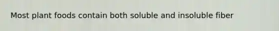 Most plant foods contain both soluble and insoluble fiber