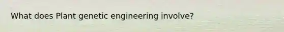 What does Plant genetic engineering involve?