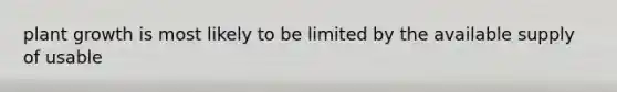 plant growth is most likely to be limited by the available supply of usable