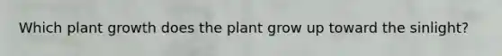 Which plant growth does the plant grow up toward the sinlight?