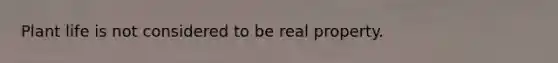 Plant life is not considered to be real property.