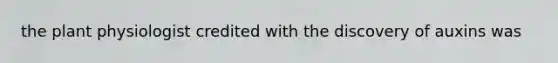 the plant physiologist credited with the discovery of auxins was