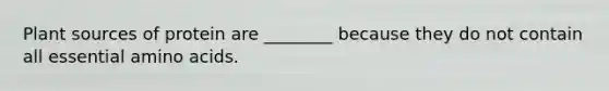 Plant sources of protein are ________ because they do not contain all essential amino acids.