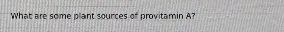 What are some plant sources of provitamin A?