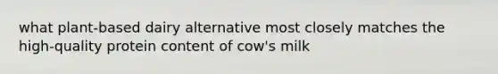 what plant-based dairy alternative most closely matches the high-quality protein content of cow's milk