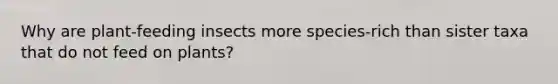Why are plant-feeding insects more species-rich than sister taxa that do not feed on plants?