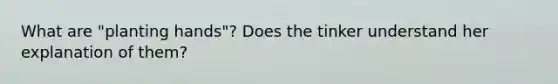 What are "planting hands"? Does the tinker understand her explanation of them?