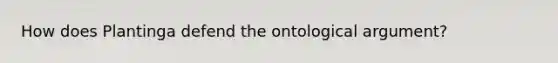 How does Plantinga defend the ontological argument?