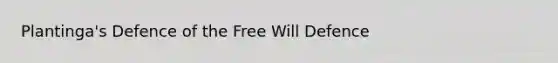 Plantinga's Defence of the Free Will Defence