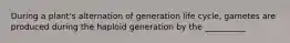 During a plant's alternation of generation life cycle, gametes are produced during the haploid generation by the __________