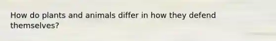 How do plants and animals differ in how they defend themselves?