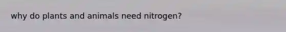 why do plants and animals need nitrogen?