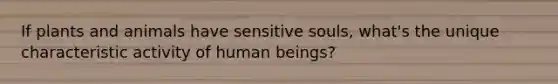 If plants and animals have sensitive souls, what's the unique characteristic activity of human beings?