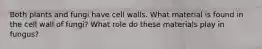 Both plants and fungi have cell walls. What material is found in the cell wall of fungi? What role do these materials play in fungus?