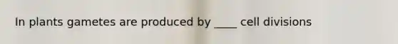 In plants gametes are produced by ____ cell divisions