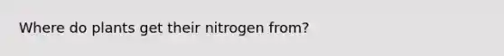 Where do plants get their nitrogen from?